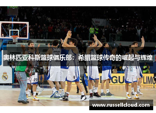 奥林匹亚科斯篮球俱乐部：希腊篮球传奇的崛起与辉煌