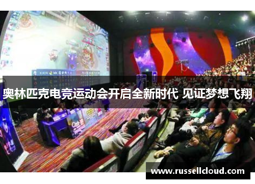 奥林匹克电竞运动会开启全新时代 见证梦想飞翔