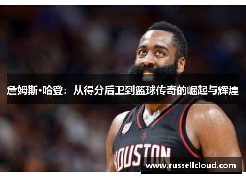 詹姆斯·哈登：从得分后卫到篮球传奇的崛起与辉煌