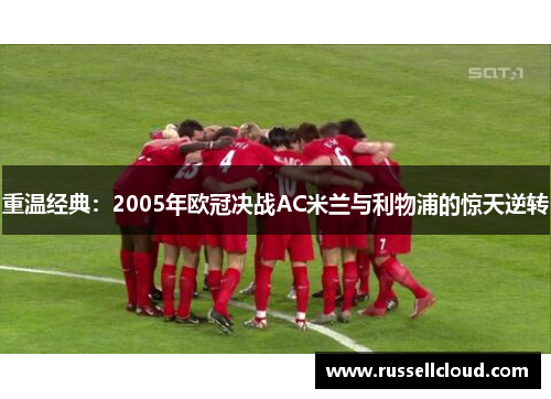 重温经典：2005年欧冠决战AC米兰与利物浦的惊天逆转