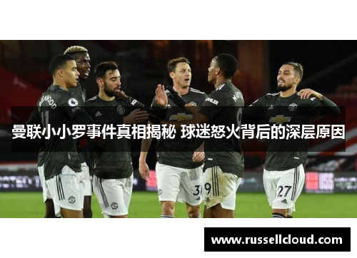 曼联小小罗事件真相揭秘 球迷怒火背后的深层原因